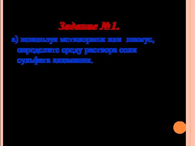 Задание №1. а) используя метилоранж или лакмус, определите среду раствора соли сульфата алюминия.