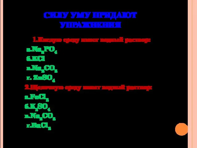 СИЛУ УМУ ПРИДАЮТ УПРАЖНЕНИЯ 1.Кислую среду имеет водный раствор: а.Na3PO4