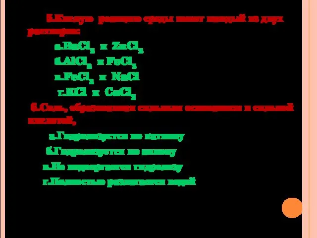 5.Кислую реакцию среды имеет каждый из двух растворов: а.BaCl2 и