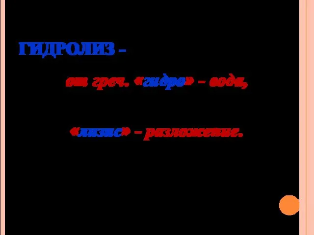 ГИДРОЛИЗ - от греч. «гидро» - вода, «лизис» - разложение.