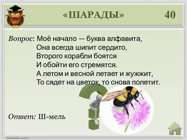 «ШАРАДЫ» 40 Ответ: Ш-мель Вопрос: Моё начало — буква алфавита,