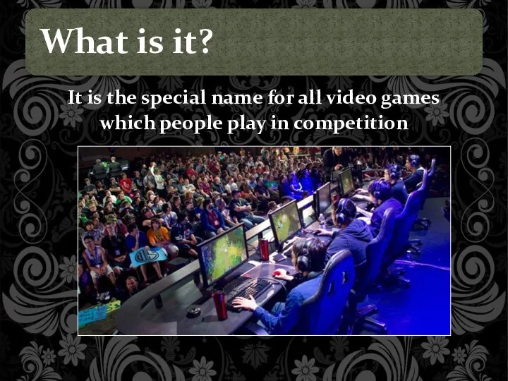 It is the special name for all video games which people play in competition