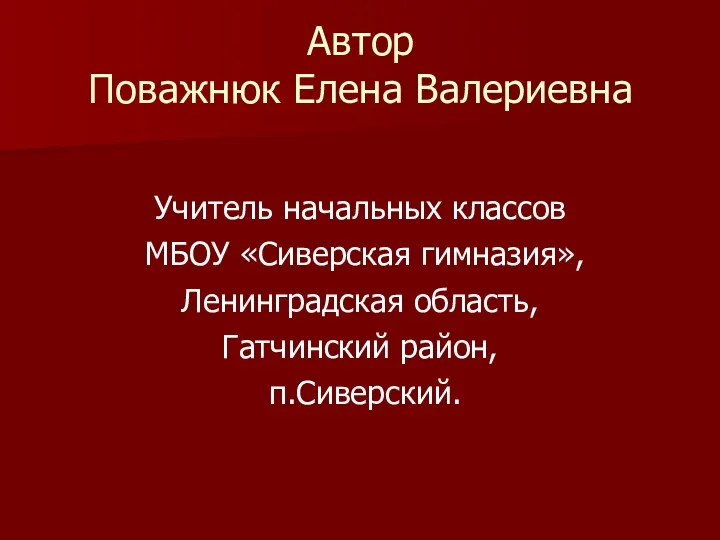 Автор Поважнюк Елена Валериевна Учитель начальных классов МБОУ «Сиверская гимназия», Ленинградская область, Гатчинский район, п.Сиверский.