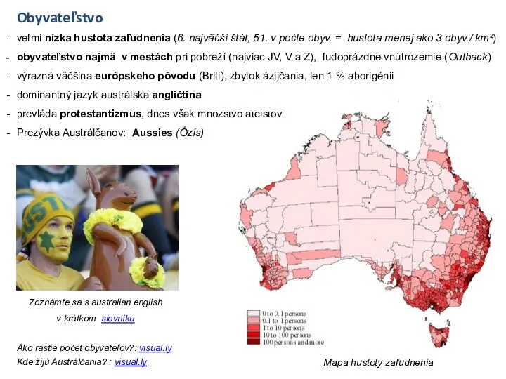 Obyvateľstvo veľmi nízka hustota zaľudnenia (6. najväčší štát, 51. v