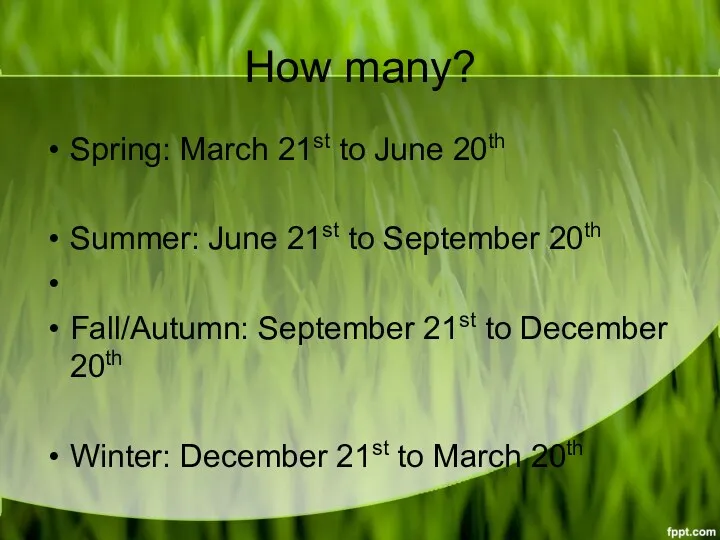 How many? Spring: March 21st to June 20th Summer: June