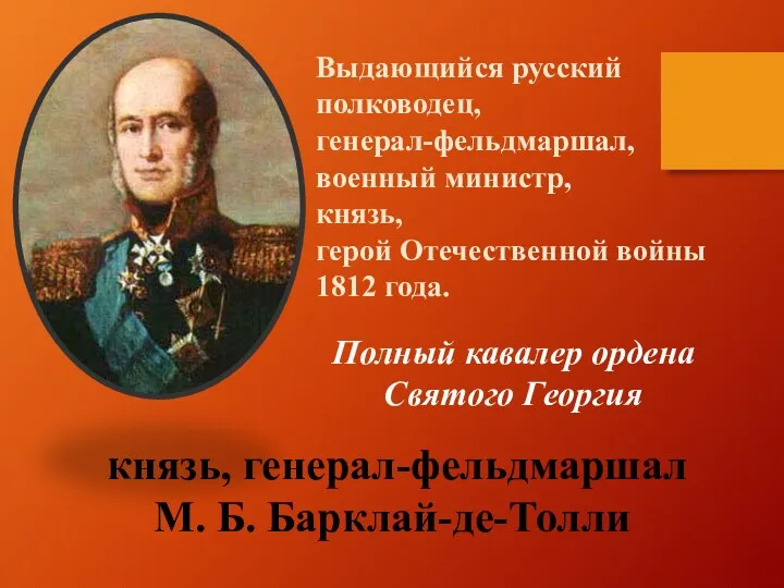 князь, генерал-фельдмаршал М. Б. Барклай-де-Толли Выдающийся русский полководец, генерал-фельдмаршал, военный