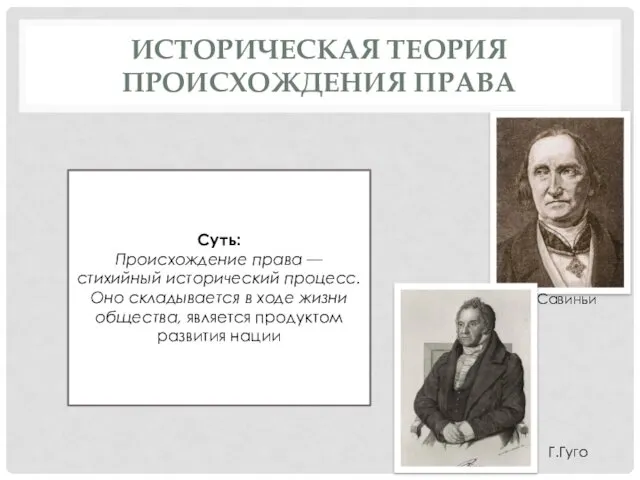 ИСТОРИЧЕСКАЯ ТЕОРИЯ ПРОИСХОЖДЕНИЯ ПРАВА Г.Гуго Савиньи Суть: Происхождение права —