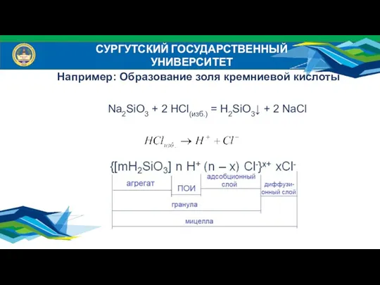 СУРГУТСКИЙ ГОСУДАРСТВЕННЫЙ УНИВЕРСИТЕТ Например: Образование золя кремниевой кислоты Na2SiO3 +