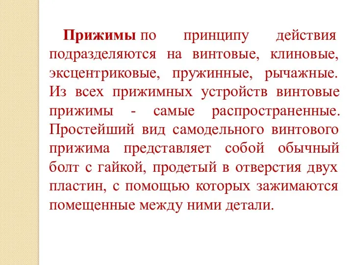 Прижимы по принципу действия подразделяются на винтовые, клиновые, эксцентриковые, пружинные, рычажные. Из всех