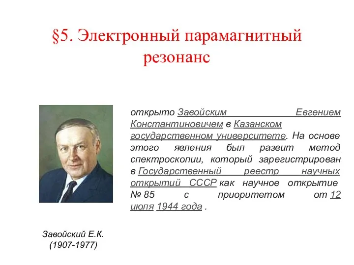 §5. Электронный парамагнитный резонанс открыто Завойским Евгением Константиновичем в Казанском