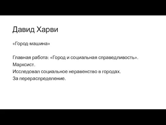 Давид Харви «Город-машина» Главная работа: «Город и социальная справедливость». Марксист.