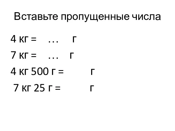 Вставьте пропущенные числа 4 кг = … г 7 кг