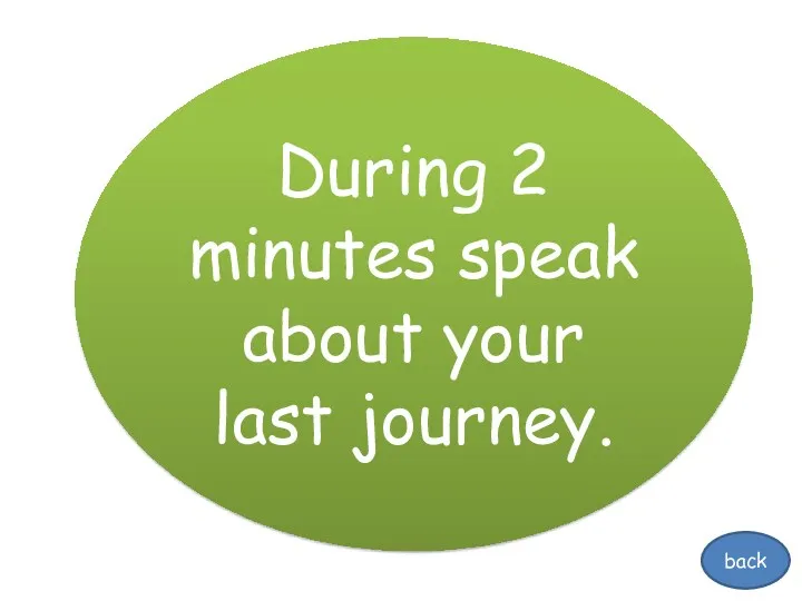 During 2 minutes speak about your last journey. back