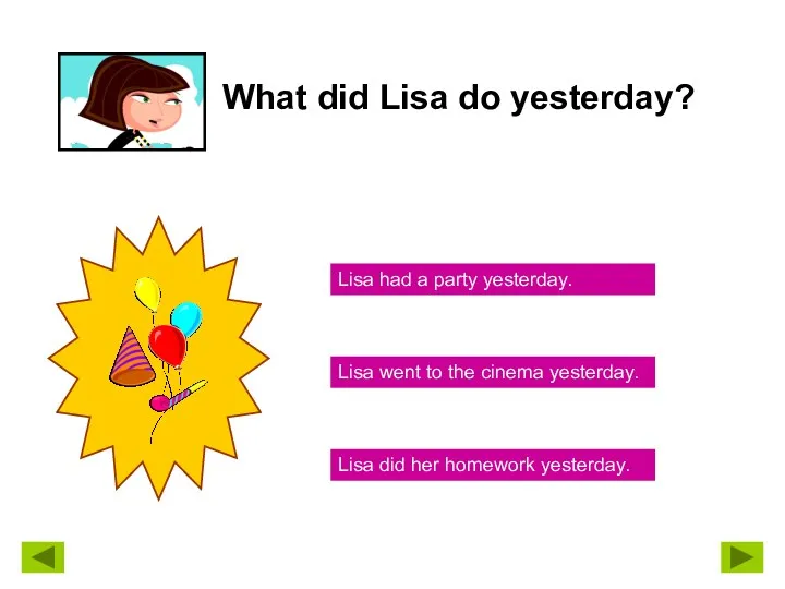 What did Lisa do yesterday? Lisa had a party yesterday.