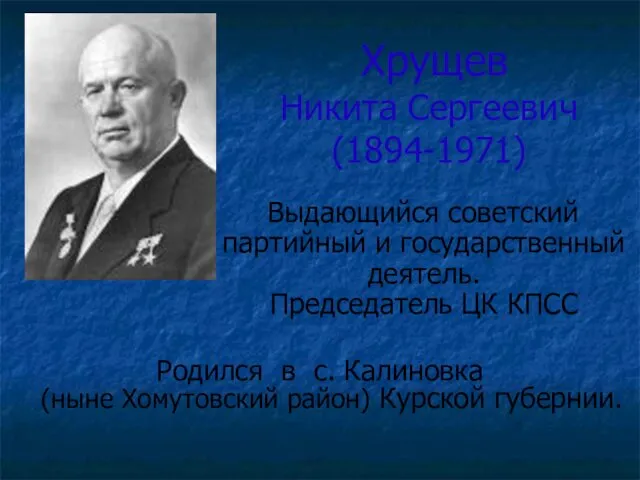 Хрущев Никита Сергеевич (1894-1971) Выдающийся советский партийный и государственный деятель.