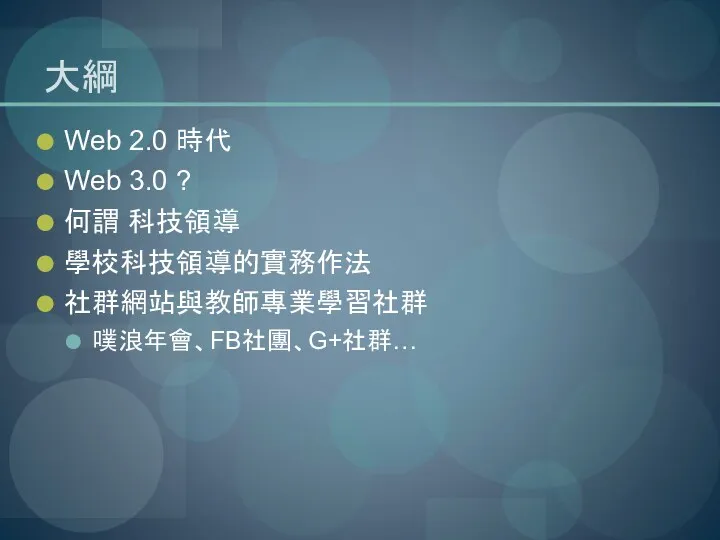 大綱 Web 2.0 時代 Web 3.0 ? 何謂 科技領導 學校科技領導的實務作法 社群網站與教師專業學習社群 噗浪年會、FB社團、G+社群…