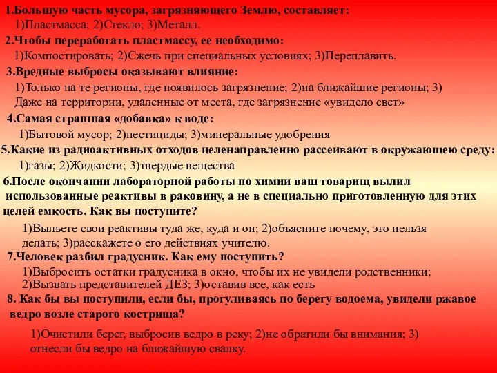 1.Большую часть мусора, загрязняющего Землю, составляет: 1)Пластмасса; 2)Стекло; 3)Металл. 2.Чтобы