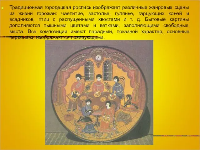 Традиционная городецкая роспись изображает различные жанровые сцены из жизни горожан: