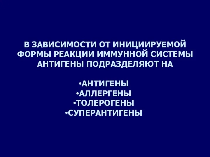 В ЗАВИСИМОСТИ ОТ ИНИЦИИРУЕМОЙ ФОРМЫ РЕАКЦИИ ИММУННОЙ СИСТЕМЫ АНТИГЕНЫ ПОДРАЗДЕЛЯЮТ НА АНТИГЕНЫ АЛЛЕРГЕНЫ ТОЛЕРОГЕНЫ СУПЕРАНТИГЕНЫ