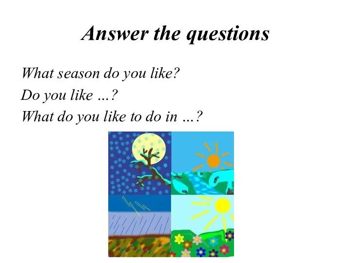 Answer the questions What season do you like? Do you
