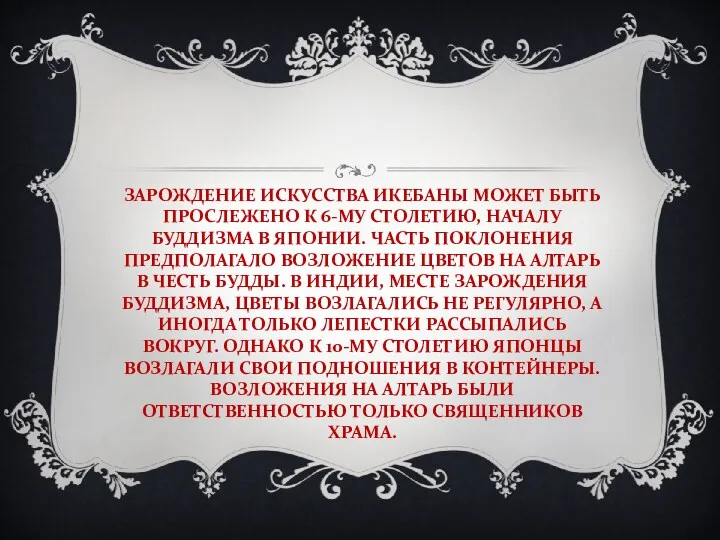 ЗАРОЖДЕНИЕ ИСКУССТВА ИКЕБАНЫ МОЖЕТ БЫТЬ ПРОСЛЕЖЕНО К 6-МУ СТОЛЕТИЮ, НАЧАЛУ БУДДИЗМА В ЯПОНИИ.