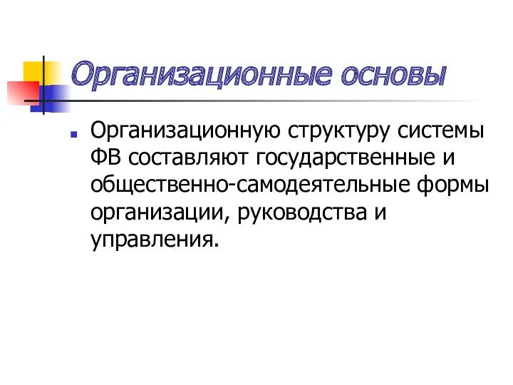 Организационные основы Организационную структуру системы ФВ составляют государственные и общественно-самодеятельные формы организации, руководства и управления.