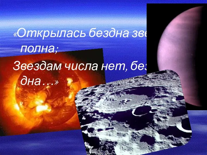 «Открылась бездна звезд полна; Звездам числа нет, бездне дна…»