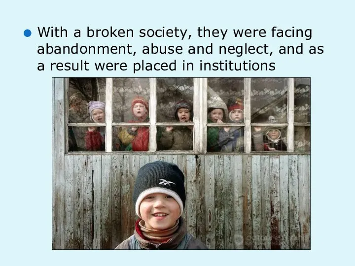 With a broken society, they were facing abandonment, abuse and