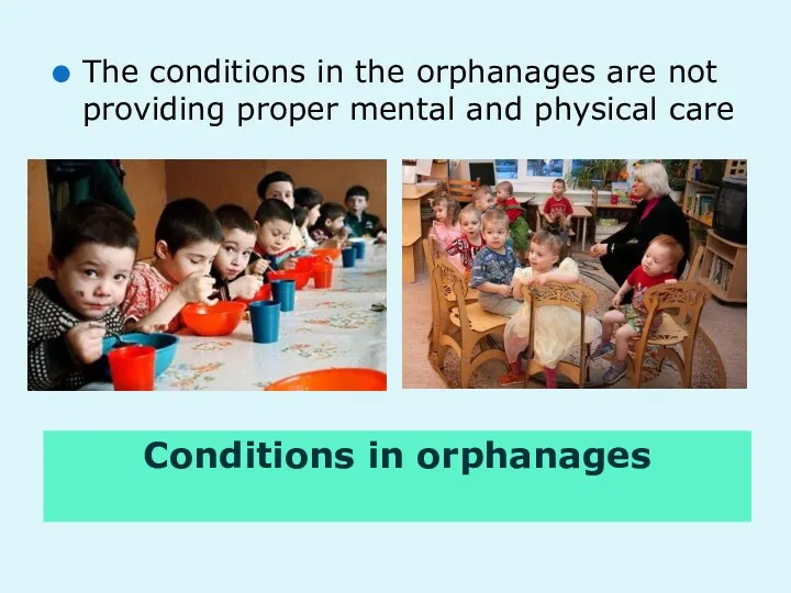Conditions in orphanages The conditions in the orphanages are not providing proper mental and physical care