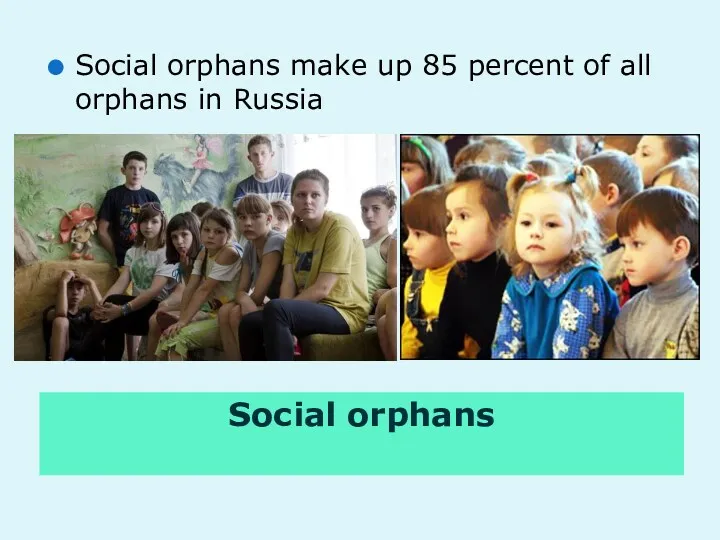 Social orphans Social orphans make up 85 percent of all orphans in Russia