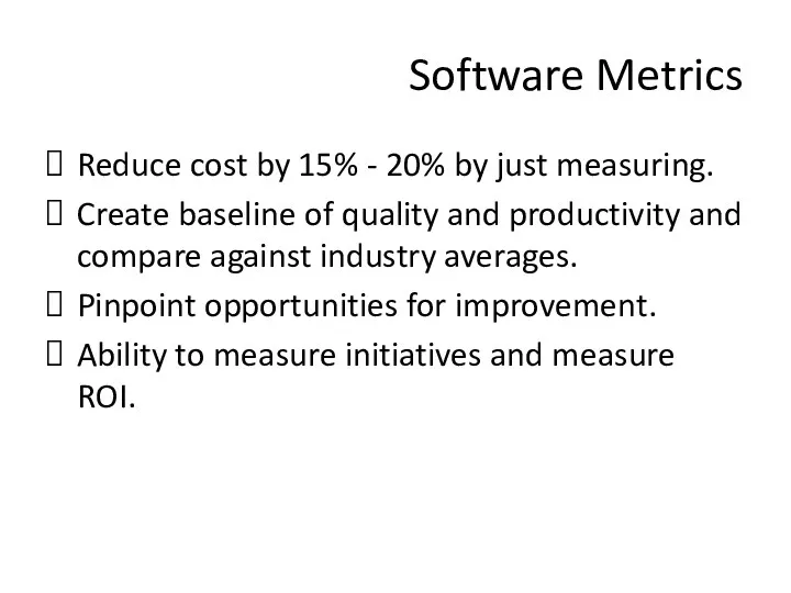 Software Metrics Reduce cost by 15% - 20% by just