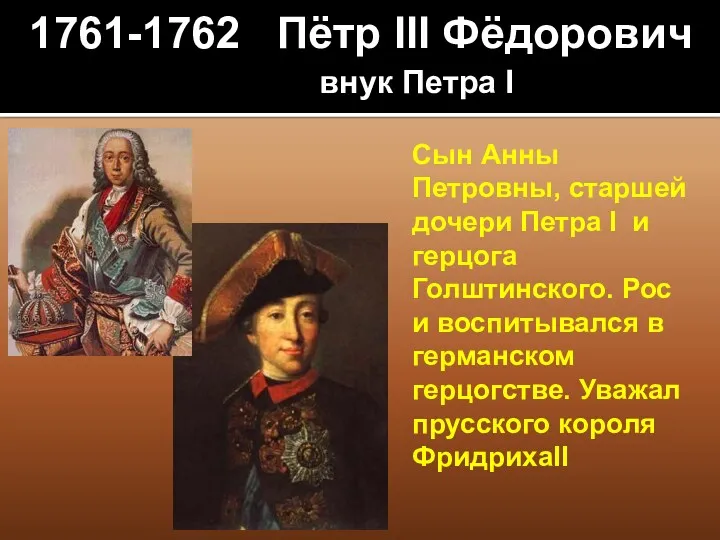 1761-1762 Пётр III Фёдорович внук Петра I Сын Анны Петровны,
