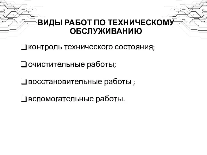 ВИДЫ РАБОТ ПО ТЕХНИЧЕСКОМУ ОБСЛУЖИВАНИЮ контроль технического состояния; очистительные работы; восстановительные работы ; вспомогательные работы.