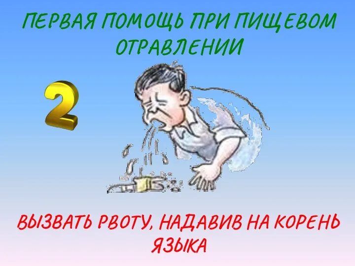 ПЕРВАЯ ПОМОЩЬ ПРИ ПИЩЕВОМ ОТРАВЛЕНИИ ВЫЗВАТЬ РВОТУ, НАДАВИВ НА КОРЕНЬ ЯЗЫКА