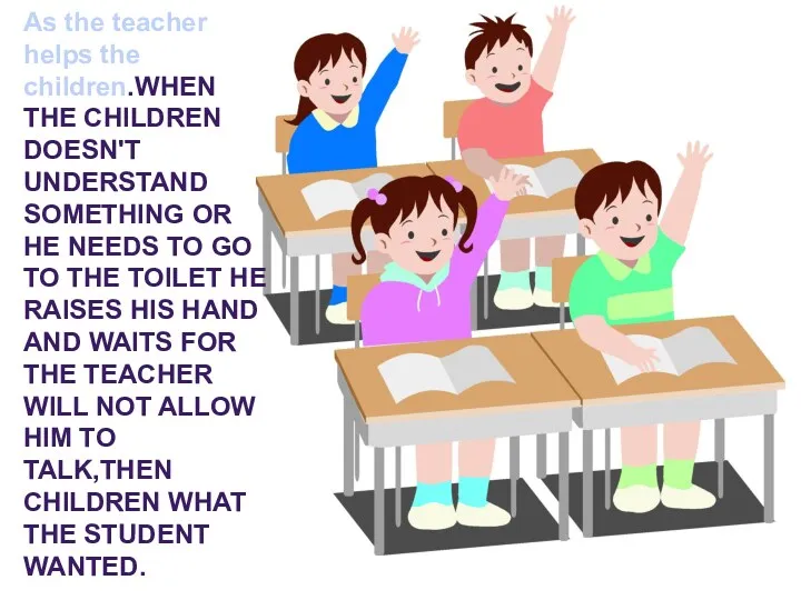As the teacher helps the children.WHEN THE CHILDREN DOESN'T UNDERSTAND