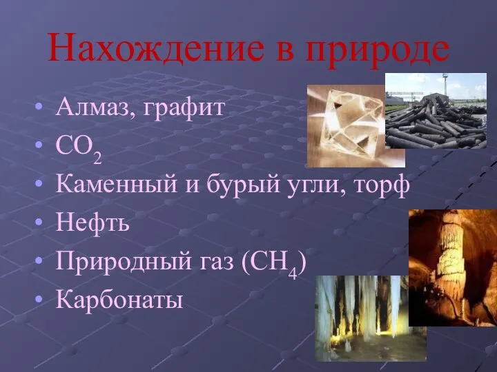 Нахождение в природе Алмаз, графит СО2 Каменный и бурый угли, торф Нефть Природный газ (СН4) Карбонаты