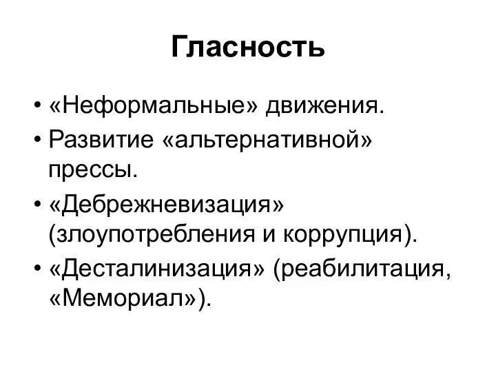 Гласность «Неформальные» движения. Развитие «альтернативной» прессы. «Дебрежневизация» (злоупотребления и коррупция). «Десталинизация» (реабилитация, «Мемориал»).