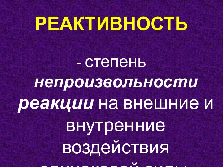 РЕАКТИВНОСТЬ - степень непроизвольности реакции на внешние и внутренние воздействия одинаковой силы.