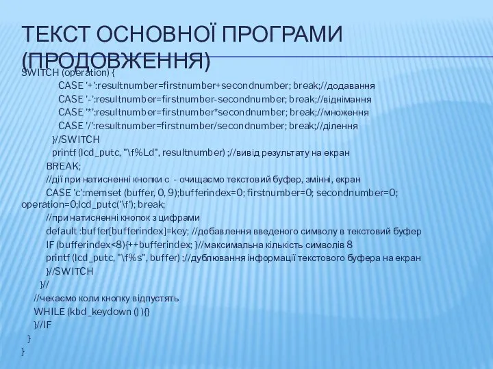 ТЕКСТ ОСНОВНОЇ ПРОГРАМИ (ПРОДОВЖЕННЯ) SWITCH (operation) { CASE '+':resultnumber=firstnumber+secondnumber; break;//додавання