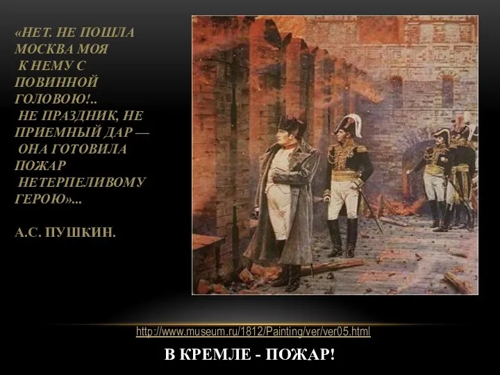 В КРЕМЛЕ - ПОЖАР! http://www.museum.ru/1812/Painting/ver/ver05.html «НЕТ. НЕ ПОШЛА МОСКВА МОЯ