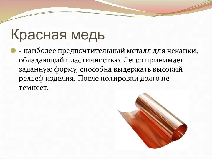 Красная медь - наиболее предпочтительный металл для чеканки, обладающий пластичностью.