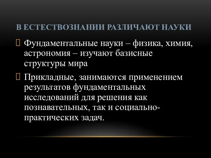 В ЕСТЕСТВОЗНАНИИ РАЗЛИЧАЮТ НАУКИ Фундаментальные науки – физика, химия, астрономия