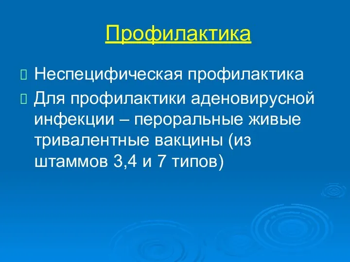 Профилактика Неспецифическая профилактика Для профилактики аденовирусной инфекции – пероральные живые тривалентные вакцины (из