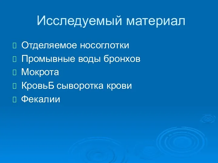 Исследуемый материал Отделяемое носоглотки Промывные воды бронхов Мокрота КровьБ сыворотка крови Фекалии