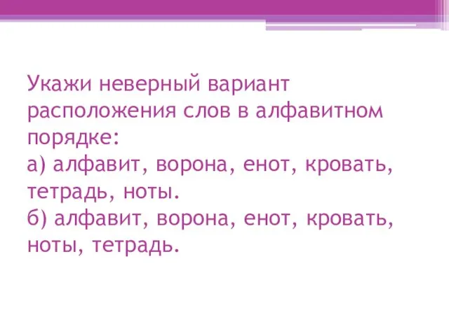 Укажи неверный вариант расположения слов в алфавитном порядке: а) алфавит,