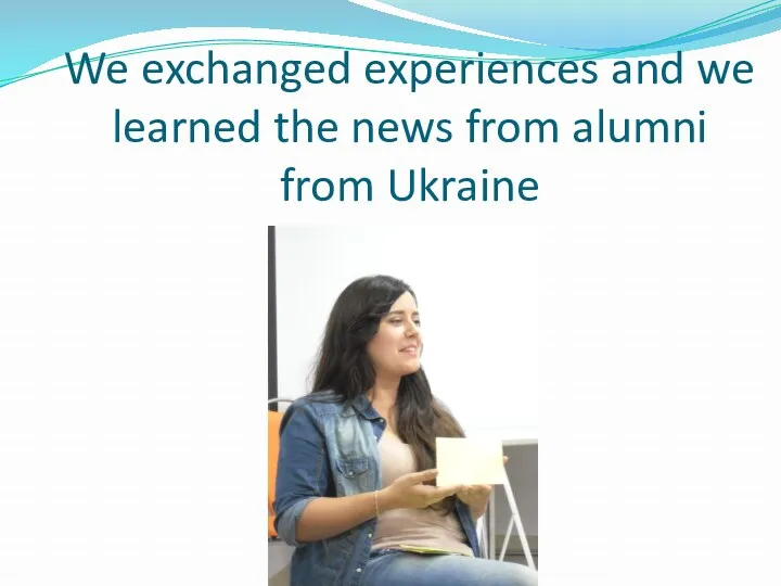 We exchanged experiences and we learned the news from alumni from Ukraine