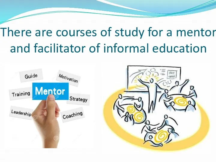 There are courses of study for a mentor and facilitator of informal education