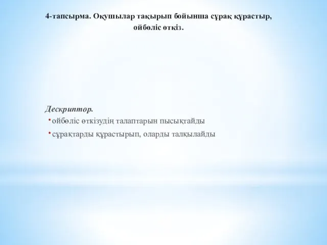 4-тапсырма. Оқушылар тақырып бойынша сұрақ құрастыр, ойбөліс өткіз. Дескриптор. ойбөліс