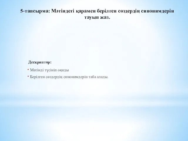 5-тапсырма: Мәтіндегі қарамен берілген сөздердің синонимдерін тауып жаз. Дескриптор: Мәтінді