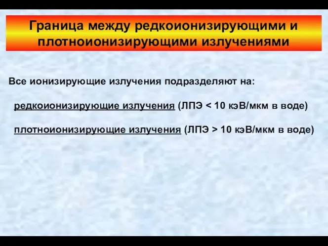 Все ионизирующие излучения подразделяют на: редкоионизирующие излучения (ЛПЭ плотноионизирующие излучения